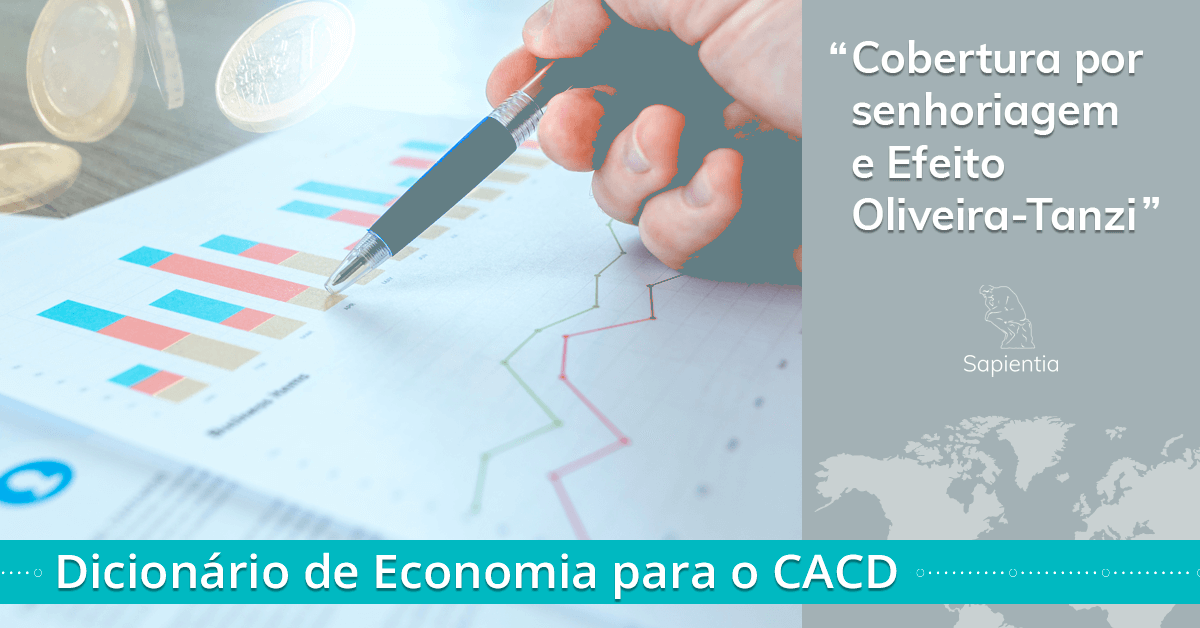 Dicionário de Economia para o CACD: Cobertura por senhoriagem e Efeito Oliveira-Tanzi