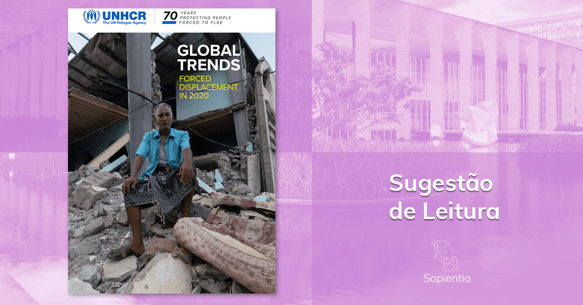 Sugestão de leitura para o CACD: Relatório Global Trends - Forced Displacement in 2020