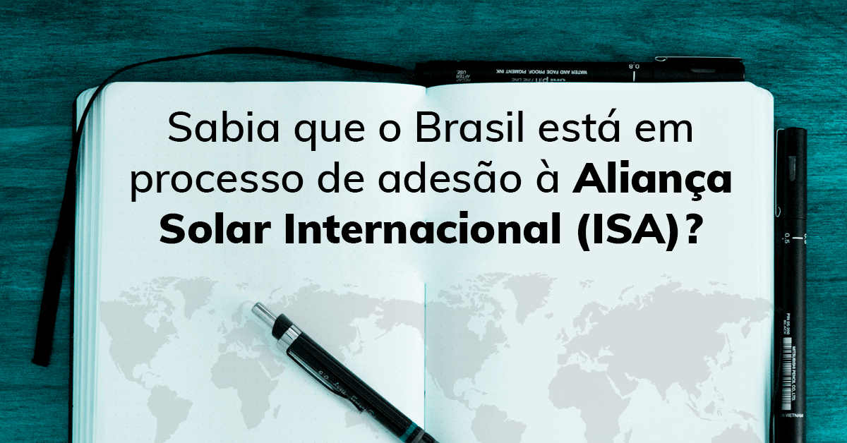Sabia que o Brasil está em processo de adesão à Aliança Solar Internacional (ISA)? 