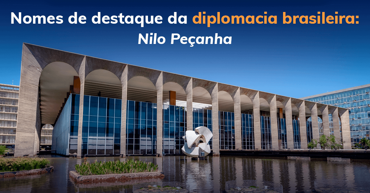 Nomes de destaque da diplomacia brasileira: Nilo Peçanha 
