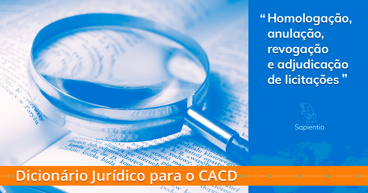 Dicionário jurídico para o CACD: Homologação, anulação, revogação e adjudicação de licitações