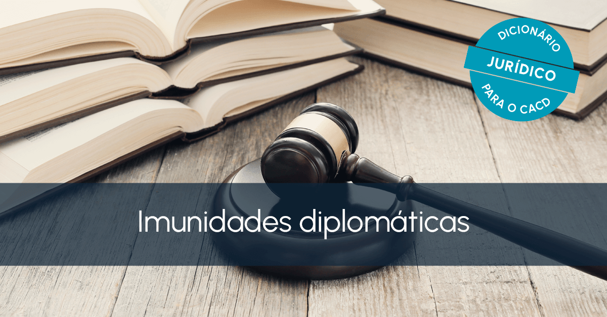 Dicionário jurídico para o CACD: imunidades diplomáticas