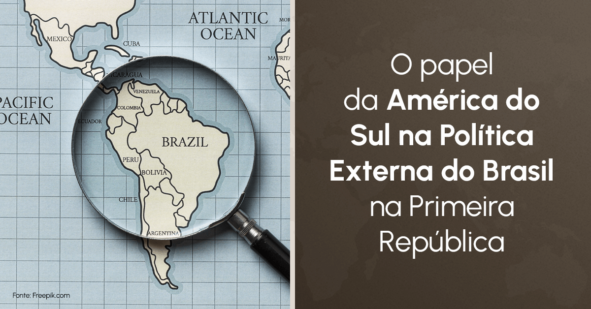 O papel da América do Sul na Política Externa do Brasil na Primeira República