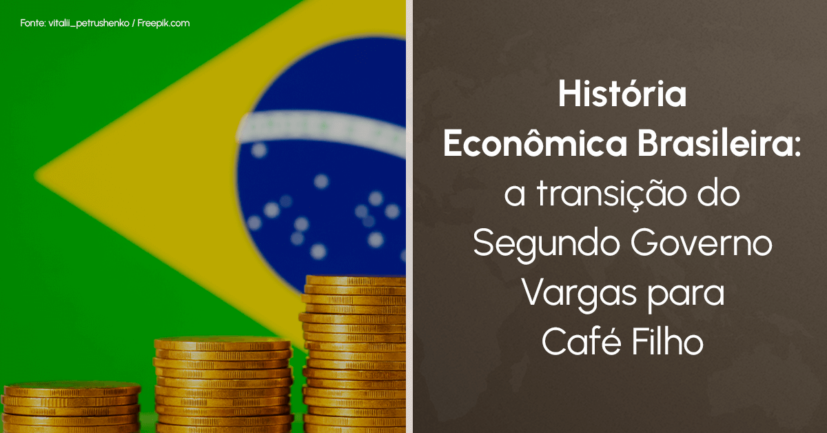 História Econômica Brasileira: a transição do Segundo Governo Vargas para Café Filho