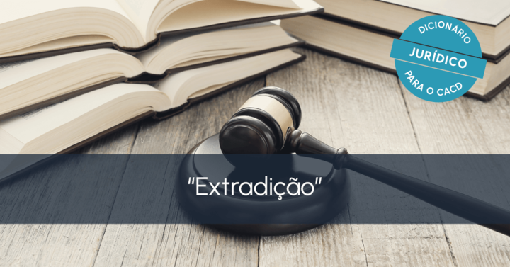 Dicionário Jurídico para o CACD: Extradição