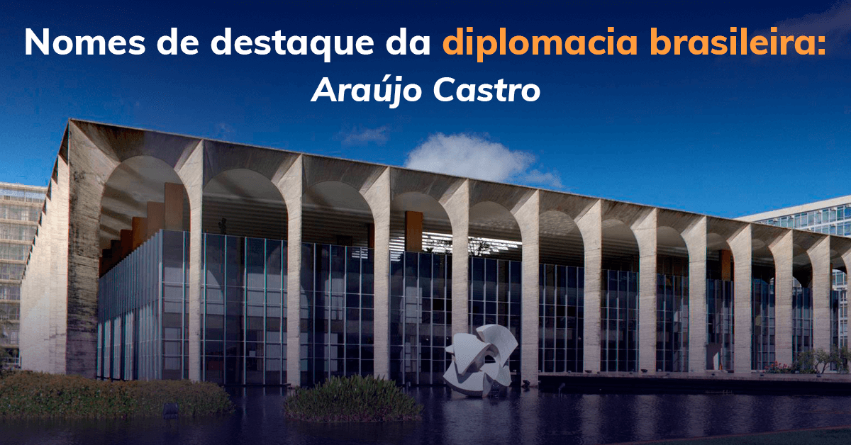 Nomes de destaque da diplomacia brasileira: Araújo Castro