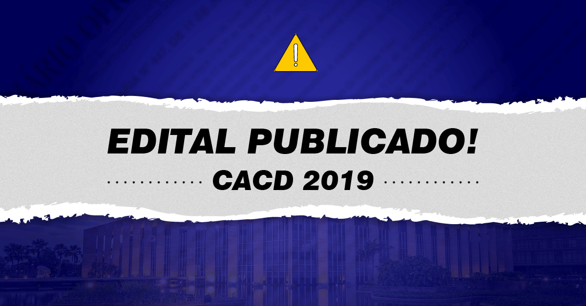Edital CACD 2019: Tudo que você precisa saber para este ano