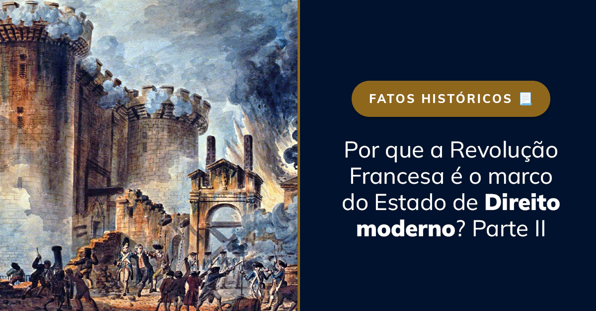 Por que a Revolução Francesa é o marco do Estado de Direito moderno? Parte II