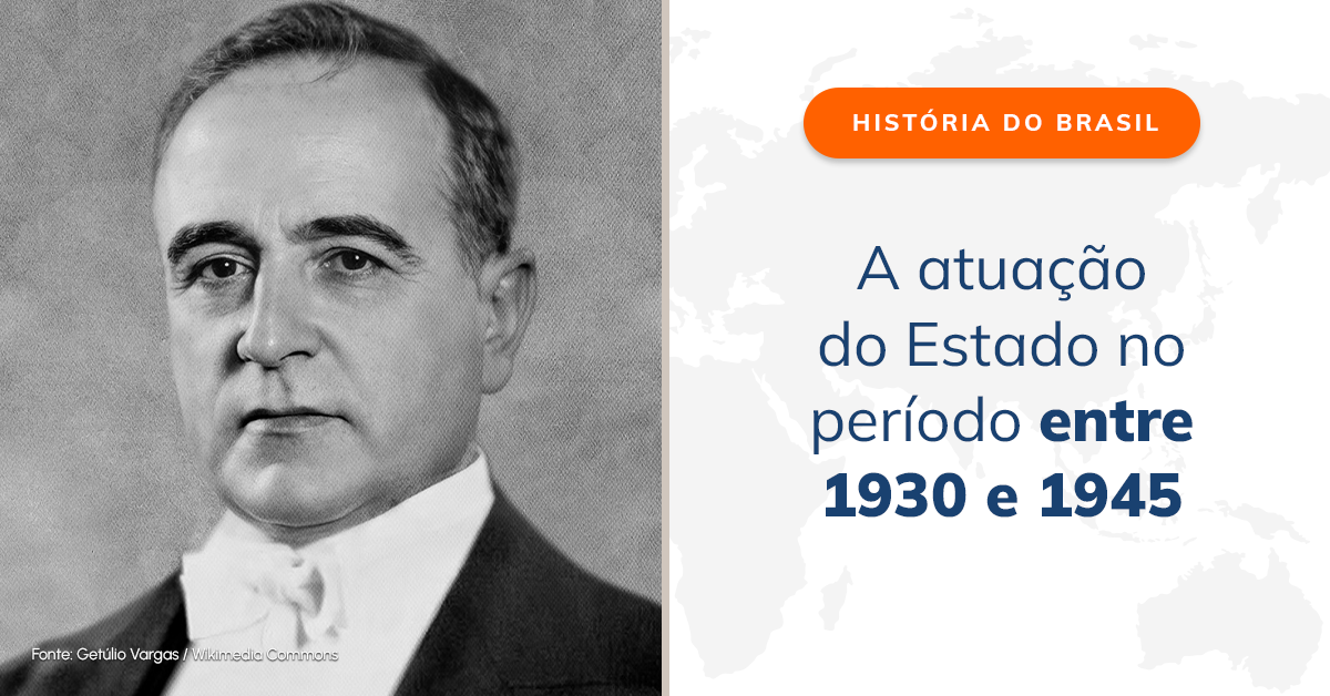  História do Brasil: a atuação do Estado no período entre 1930 e 1945