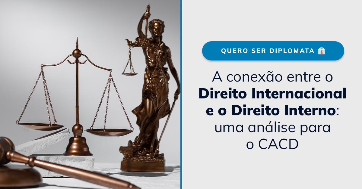 A conexão entre o Direito Internacional e o Direito Interno: uma análise para o CACD